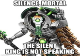 SILENCE, MORTAL THE SILENT KING IS NOT SPEAKING imgflip.com
