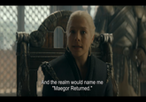 And the realm would name me "Maegor Returned."