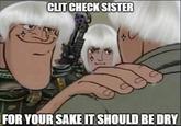 CLIT CHECK SISTER FOR YOUR SAKE IT SHOULD BE DRY