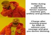 Strike during night to evade British forces' superior machine gun, artillery and gunboat. imgflip.com Charge after morning prayer for Allah to witness your courage and give you devine blessing.