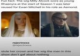 Fun fact: The wig Milly Alcock wore as young Rhaenyra at the start of Season 1 was later reused for Ewan Mitchell in his role as Aemond. rejectness @rejectness stole her crown and her wig the men in this show don't gaf about nothing