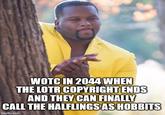 WOTC IN 2044 WHEN THE LOTR COPYRIGHT ENDS AND THEY CAN FINALLY CALL THE HALFLINGS AS HOBBITS imgflip.com