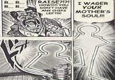 R... R... R... R... RAISE?!?! I WAGER HOW?!?! YOU DON'T HAVE ANY CHIPS LEFT!!!! YOUR MOTHER'S SOUL!!!