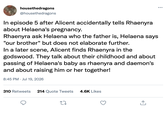 ... housethedragons @housethedragons In episode 5 after Alicent accidentally tells Rhaenyra about Helaena's pregnancy. Rhaenyra ask Helaena who the father is, Helaena says "our brother" but does not elaborate further. In a later scene, Alicent finds Rhaenyra in the godswood. They talk about their childhood and about passing of Helaena's baby as rhaenyra and daemon's and about raising him or her together! 8:45 PM - Jul 19, 2026 310 Retweets 214 Quote Tweets 27 4.6K Likes ↑ <]
