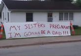 MY SISTER'S PREGNANT I'M GONNA BE A DAD!!!