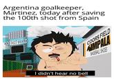 Argentina goalkeeper, Martinez, today after saving the 100th shot from Spain COORS FIELD I didn't hear no bell COORS FIELD KIMPALA BASEBALL SHOES