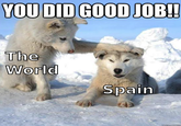 YOU DID GOOD JOB!! The World Spain