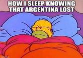 imgflip.com HOW I SLEEP KNOWING THAT ARGENTINA LOST