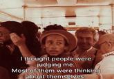 I thought people were judging me. Most of them were thinking about themselves.