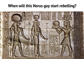 OK 201 When will this Horus guy start rebelling? 茶