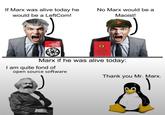 If Marx was alive today he would be a LeftCom! No Marx would be a Maoist! THE COUNCIL COMMUNIST READER Marx if he was alive today: I am quite fond of open source software Thank you Mr. Marx.