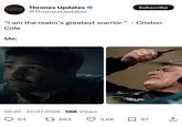 THRONES UPDATES Thrones Updates @ThronesUpdates Subscribe "I am the realm's greatest warrior." - Criston Cole Me: 05:07 20.07.2026 56K Views 64 17663 3,6K ☐ 87 ↑