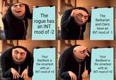 imgflip.com The rogue has an INT mod of -2 The Barbarian and Cleric have an INT mod of -1 Your Bardlock is the smartest with an INT mod of +0 Your Bardlock is the smartest with an INT mod of +0