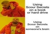 imgflip.com Using Scour Secrets on a book or hard drive Using Scour Secrets on someone's brain