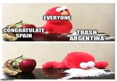 CONGRATULATE SPAIN imgflip.com EVERYONE TRASH ARGENTINA