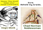 Nooo, You must keep your Sure. head covered!1! Behold my braids. lamy Virgin Monk lan a alamy alamu Chad Norman Noblewoman