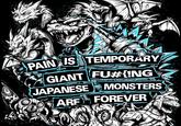 TIL PAIN IS TEMPORARY GIANT FU#{ING JAPANESE MONSTERS ARE FOREVER