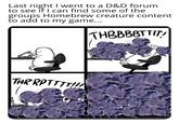 Last night I went to a D&D forum to see if I can find some of the groups Homebrew creature content to add to my game... THBBBBTTIT! THRRPTTTT!!! Oatmeal /theoatmeal.com