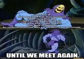 Given that all surviving Greek texts were preserved by the Byzantines who were mostly unaffected by the fall of the WRE, many now-lost texts likely survived into the medieval period and were lost because of the 4th crusade. UNTIL WE MEET AGAIN. imgflip.com ifunny.co