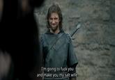 I'm going to f--- you and make you my salt wife.