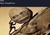 hey hey sisyphus