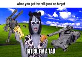 111 when you get the rail guns on target BITCH, I'M A TAU