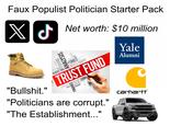 RPILLAR Faux Populist Politician Starter Pack ل X J Net worth: $10 million "B-------." FIT PLANNING BANK ANALYSIS UTE PAYMENT BUDGETING La MONEY COMMUNICATION FUND ANALYZING INVESTMENT TRUST FUND EXPENSE DUE COINS PRICE DISCOUNT CALCULATE C BUSINESS "Politicians are corrupt." "The Establishment..." Yale Alumni carhartt FOPO