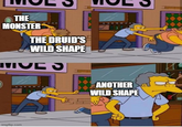 THE MONSTER THE DRUID'S WILD SHAPE MCES imgflip.com ANOTHER WILD SHAPE