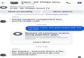 K Adam 60" Philips Sma... 4.5 (75) i Marketplace listing $150 - 60" Philips Smart TV Mark as pending More options Adam started this chat. view buyer profile Adam Kinda random compliment but you're really cute 9:39 AM I know I am. Do you want the TV or not Beware of common scams using payment apps Watch out for fake emails or requests to upgrade your payment account. Learn More 10:01 AM Adam No thanks. Assume that's a No for asking if ya wanna go out sometime too?