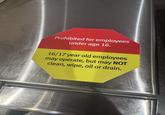Prohibited for employees under age 16. 16/17 year old employees may operate, but may NOT clean, wipe, oil or drain.