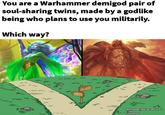 You are a Warhammer demigod pair of soul-sharing twins, made by a godlike being who plans to use you militarily. Which way? Warhammer total war official art lj kph alanmack95