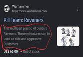 Warhammer https://www.warhammer.com Kill Team: Raveners This multipart plastic kit builds 5 Raveners. These miniatures can be used as elite and aggressive Customers US$ 65.00 • Out of stock