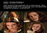 CREEPY CATALOG Creepy Catalog @creepycatalog me watching myself on a Vampire: The Masquerade VTT playing my completely original player character... LLVIAVE LINTOVALM YARN INE ' BHV