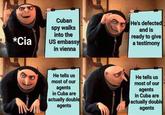 *Cia Cuban spy walks into the US embassy in vienna He's defected and is ready to give a testimony He tells us most of our agents in Cuba are actually double agents He tells us most of our agents in Cuba are actually double agents