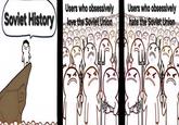 Soviet History Users who obsessively love the Soviet Union Users who obsessively hate the Soviet Union