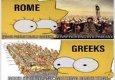 ROME POOR PREDICTABLE GREEKS. ALWAY FIGHTING IN A PHALANX GREEKS GOOD OLD PHLANX. NOTHING BEATS THAT.