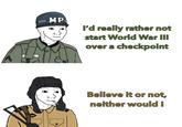 MP ان I'd really rather not start World War III over a checkpoint US Believe it or not, neither would I