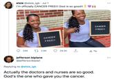 elsie @elsie_igb⚫ Jul 1 I'm officially CANCER FREE!!! God is so good!! ♥ CANCER FREEI 248 172.8K 28.3K <] CANCER FREEII A Tip jefferson biplane @jeffersonbipla1 Replying to @elsie_igb Actually the doctors and nurses are so good. God's the one who gave you the cancer.