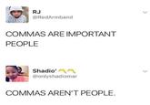 RJ @RedArmband COMMAS ARE IMPORTANT PEOPLE Shadio' @onlyshadiomar COMMAS AREN'T PEOPLE.