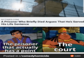 NYTIMES.COM A Prisoner Who Briefly Died Argues That He's Served His Life Sentence 0 The prisoner that actually has a point The court Posted in r/comedyhomicide reddit