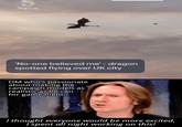 News 'No-one believed me' - dragon spotted flying over UK city DM who's passionate about making the campaign models as realistic as he can for game night... I thought everyone would be more excited, I spent all night working on this!