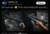 KelTec HEE Follow @KelTecOfficial It's a pistol. That also holds 50 rounds... 21:34 21 Jul 26.3M Views