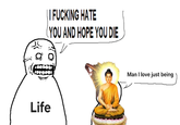 || F------ HATE YOU AND HOPE YOU DIE Life Man I love just being