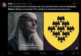 Joey @joeyinmerlot ⚫ 10h 0 ... A lot of people who've already seen the episode keep mentioning House Whent. Makes me wonder if it's related to what Aemond says here 6 And we will raise our own throne. 1748 291 193K 豆