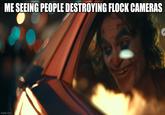 ME SEEING PEOPLE DESTROYING FLOCK CAMERAS imgflip.com