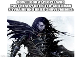 imgflip.com HOW I LOOK AT PEOPLE WHO POST HERESY DETECTED, GUILLIMAN XYVRAINE AND KRIEG SHOVEL MEMES: