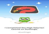 I completed the High Valyrian course on Duolingo. duolingo