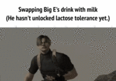 Swapping Big E's drink with milk (He hasn't unlocked lactose tolerance yet.)