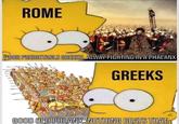 ROME POOR PREDICTABLE GREEKS. ALWAY FIGHTING IN A PHALANX GREEKS GOOD OLD PHLANX. NOTHING BEATS THAT.