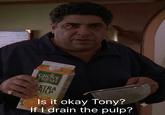 7231 FITER PAR LUSTRA GROVE FRESH EXTRA PULP Is it okay Tony? If I drain the pulp?